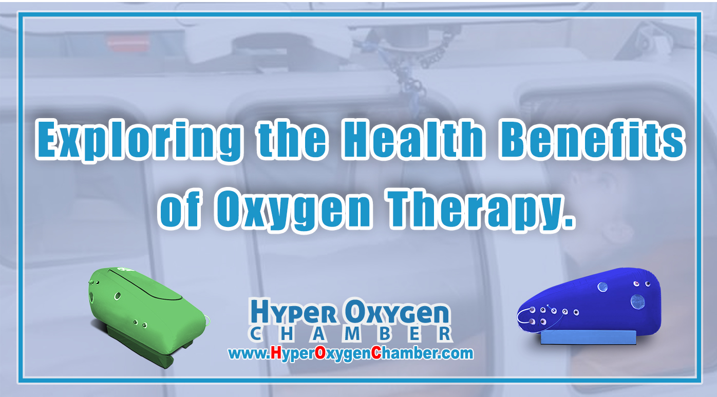 Exploring the Health Benefits of Oxygen Therapy. Hyper Oxygen Chamber